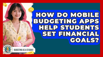 How Do Mobile Budgeting Apps Help Students Set Financial Goals? - Budgeting as a Student