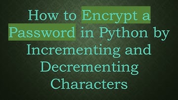 How to Encrypt a Password in Python by Incrementing and Decrementing Characters