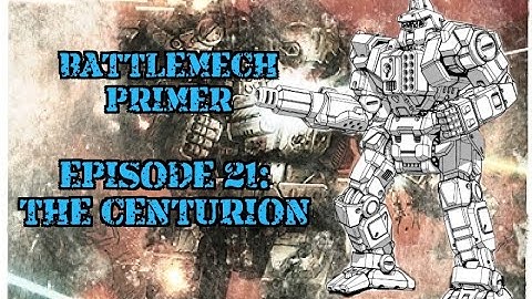 Battlemech Primer Episode 21: The Centurion