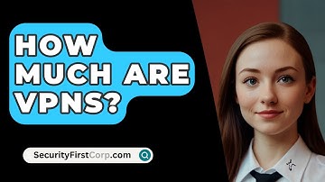 How Much Are VPNs? - SecurityFirstCorp.com