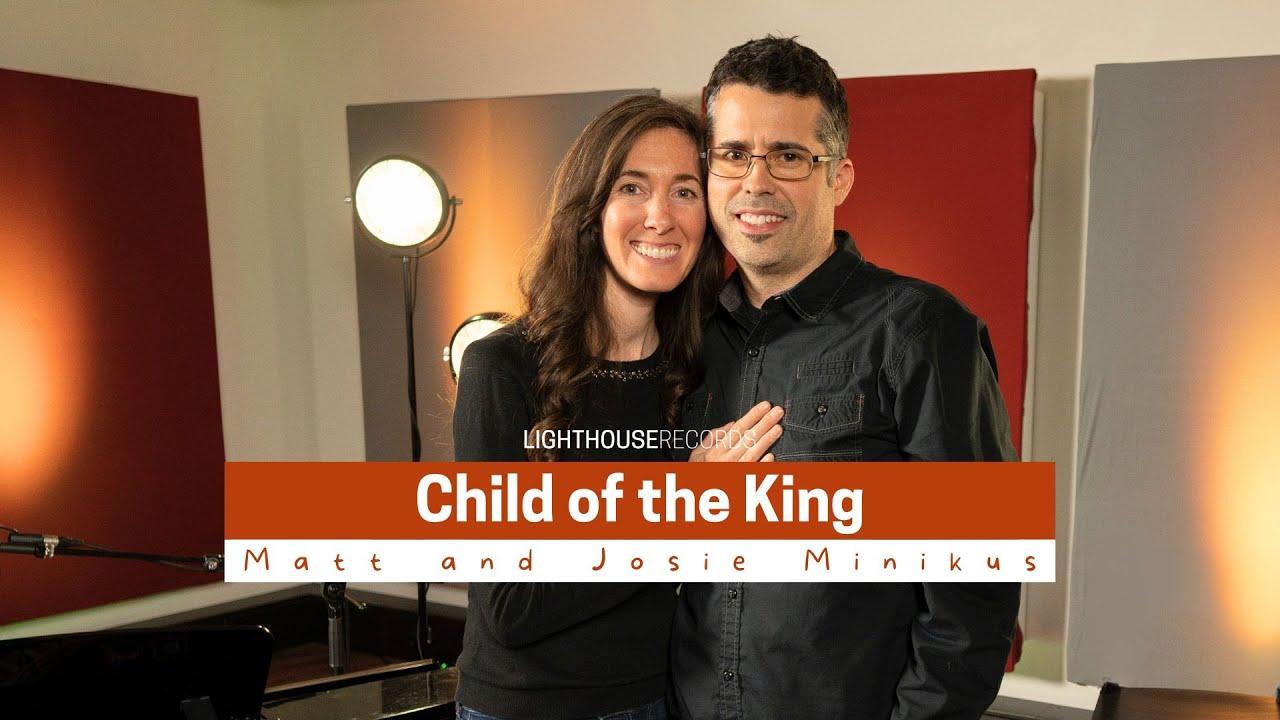 Child of the King | Matt and Josie Minikus | LighthouseRecords | Worship Music Child of the King | Matt and Josie Minikus | LighthouseRecords | Worship Music