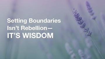 Setting Boundaries Isn’t Rebellion—It’s Wisdom