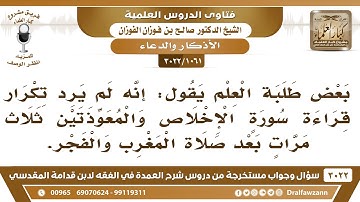 [1061 -3022] ما صحة القول: إن قراءة سورة الإخلاص والمعوذتين ثلاث مرات بعد المغرب والفجر غير وارد؟