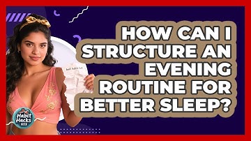 How Can I Structure An Evening Routine For Better Sleep? - Habit Hacks Hub