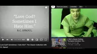 Love God?  Sometimes (like GODLY Calvinist PASTOR R.C. Sproul) I HATE HIM!