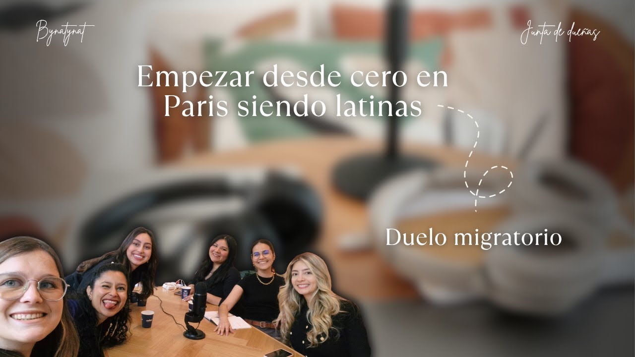 Empezar desde cero en París siendo latinas - Duelo migratorio