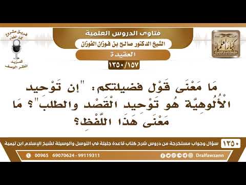 [157 /1350] ما معنى قولكم "إن توحيد الألوهية هو توحيد القصد والطلب"؟ الشيخ صالح الفوزان
