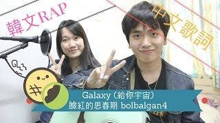 臉紅的思春期（bolbbalgan4) - Galaxy 給你宇宙中文改詞(CC字幕)