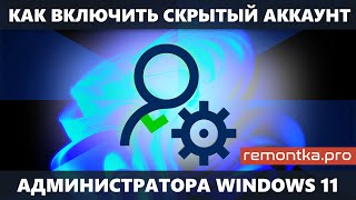 Как включить скрытую учётную запись Администратор в Windows 11 — 2 способа