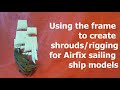 Using the frame to create shrouds (part of the rigging) for Airfix sailing ship models