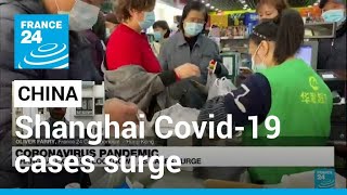 Anxiety and empty shelves as Shanghai Covid-19 cases surge • FRANCE 24 English