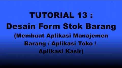 TUTORIAL 13 :Desain Form Stok Barang (Membuat Aplikasi Kasir)