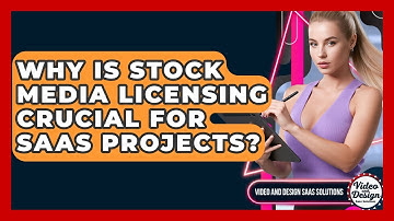 Why Is Stock Media Licensing Crucial For SaaS Projects? - Video And Design Saas Solutions