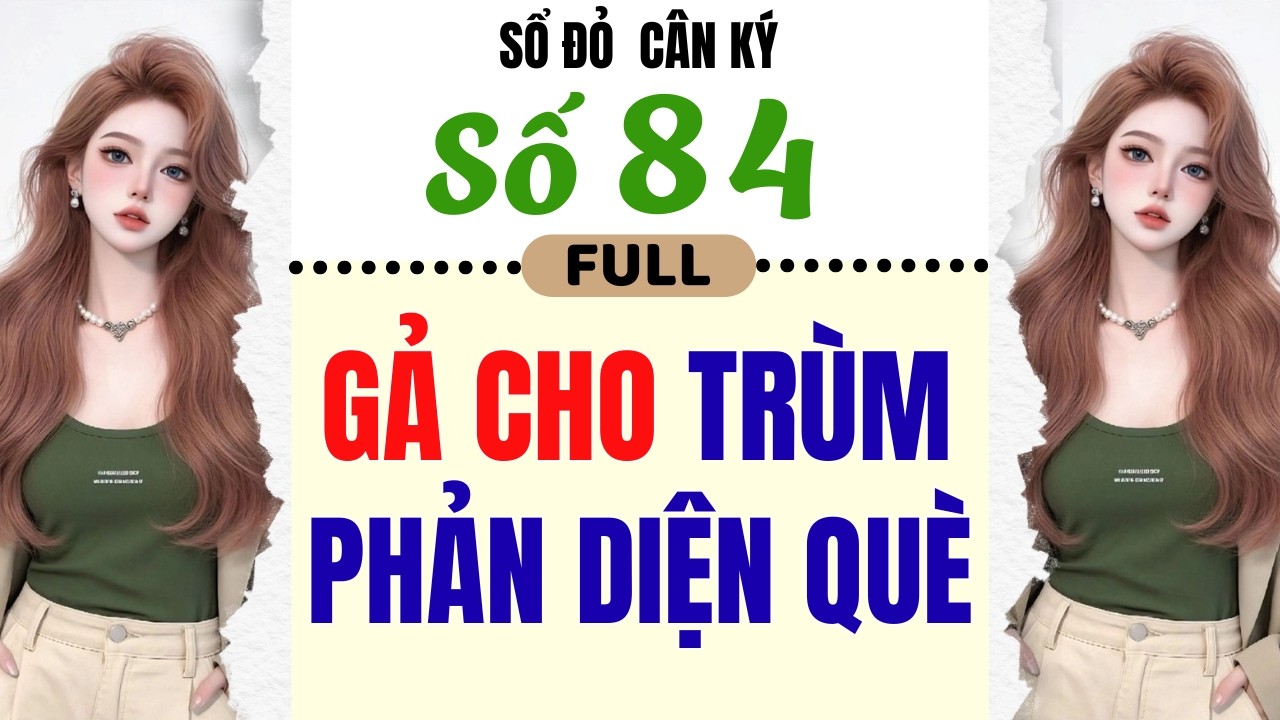 [Truyện Audio] - [ FULL ] SỔ ĐỎ CÂN KÝ SỐ 84 || GẢ CHO TRÙM PHẢN DIỆN QUÈ #truyenaudio