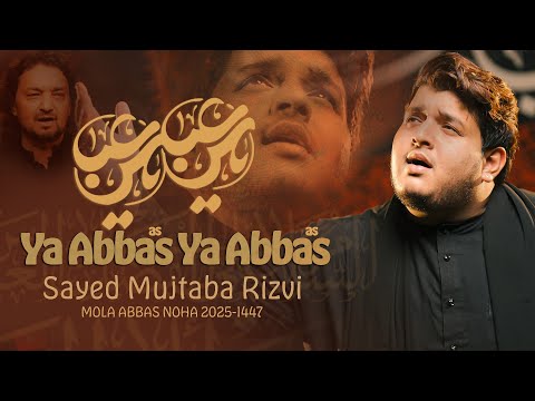 Mola Abbas Noha 2025 Ya Abbas Ya Abbas Nasir Zaidi Noha By Mujtaba Rizvi Muharram 1447 Nohay 