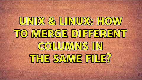 Unix & Linux: How to merge different columns in the same file? (2 Solutions!!)