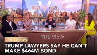 Trump Lawyers Say He Can’t Make $464M Bond | The View