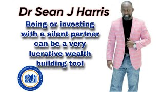 Dr Sean J Harris Discusses How A Silent Partner Can Be A Very Lucrative Wealth Building Tool