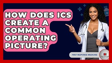 How Does ICS Create A Common Operating Picture? - First Response Medicine
