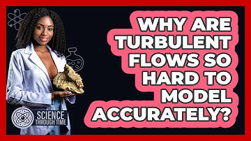 Why Are Turbulent Flows So Hard To Model Accurately? - Science Through Time