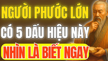 Cổ Nhân Dạy - 5 Dấu Hiệu Người Có Phước Lớn Tâm Sinh Tướng, Nhân Quả Không Sai Dù Chỉ Một Ly