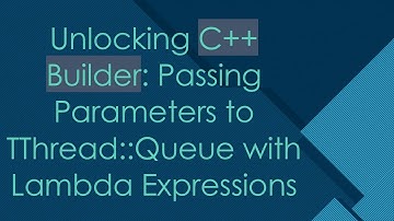 Unlocking C+ +  Builder: Passing Parameters to TThread::Queue with Lambda Expressions