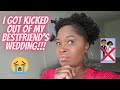 Storytime: MY BESTFRIEND KICKED ME OUT OF HER WEDDING!