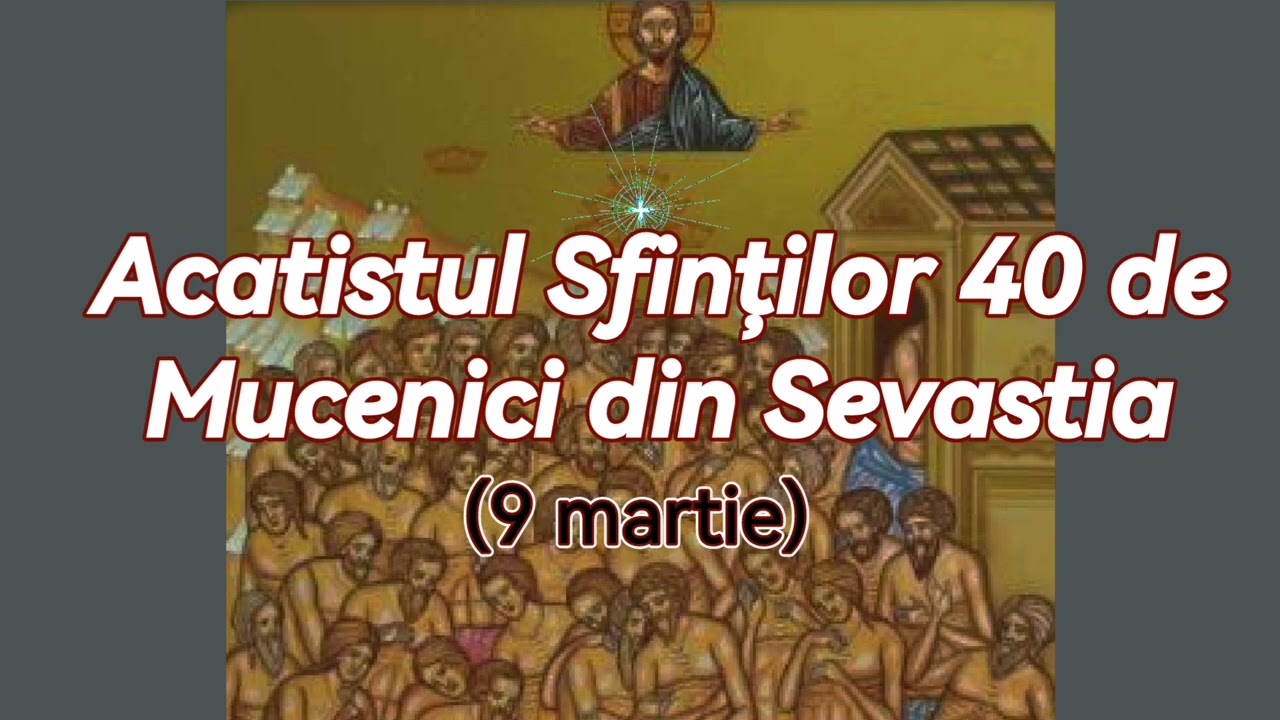 Acatistul  Sfinților 40 Mucenici din Sevastia ( 9 martie) 