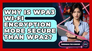 Why Is WPA3 Wi-Fi Encryption More Secure Than WPA2? - Emerging Tech Insider