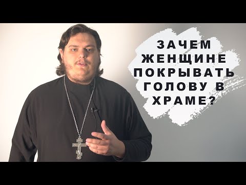 Почему женщины надевают платок в храме? Блог сельского священника. Выпуск 2