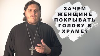 Почему женщины надевают платок в храме? Блог сельского священника. Выпуск 2