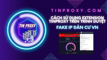 CÁCH FAKE IP DÂN CƯ VIỆT NAM 2025 TRÊN TRÌNH DUYỆT BẰNG TINPROXY.COM EXTENSION