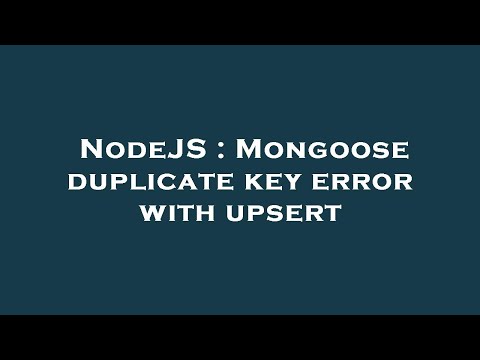 NodeJS : Mongoose duplicate key error with upsert