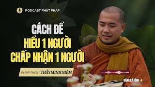 Cách để HIỂU 1 người và CHẤP NHẬN 1 người | Thầy Minh Niệm