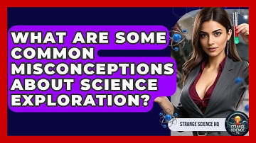 What Are Some Common Misconceptions About Science Exploration? - Strange Science HQ