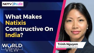 World View | Trinh Nguyen On What Makes Natixis Constructive On India? | NDTV Profit