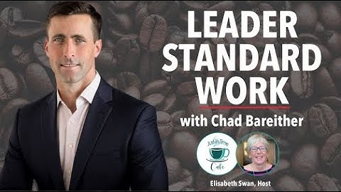 Walking Backwards: Does Your Leader Standard Work Support Your Goals, with Chad Bareither