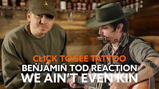First Reaction to Benjamin Tod - We Ain't Even Kin | I Got a Tattoo of Benjamin Tod