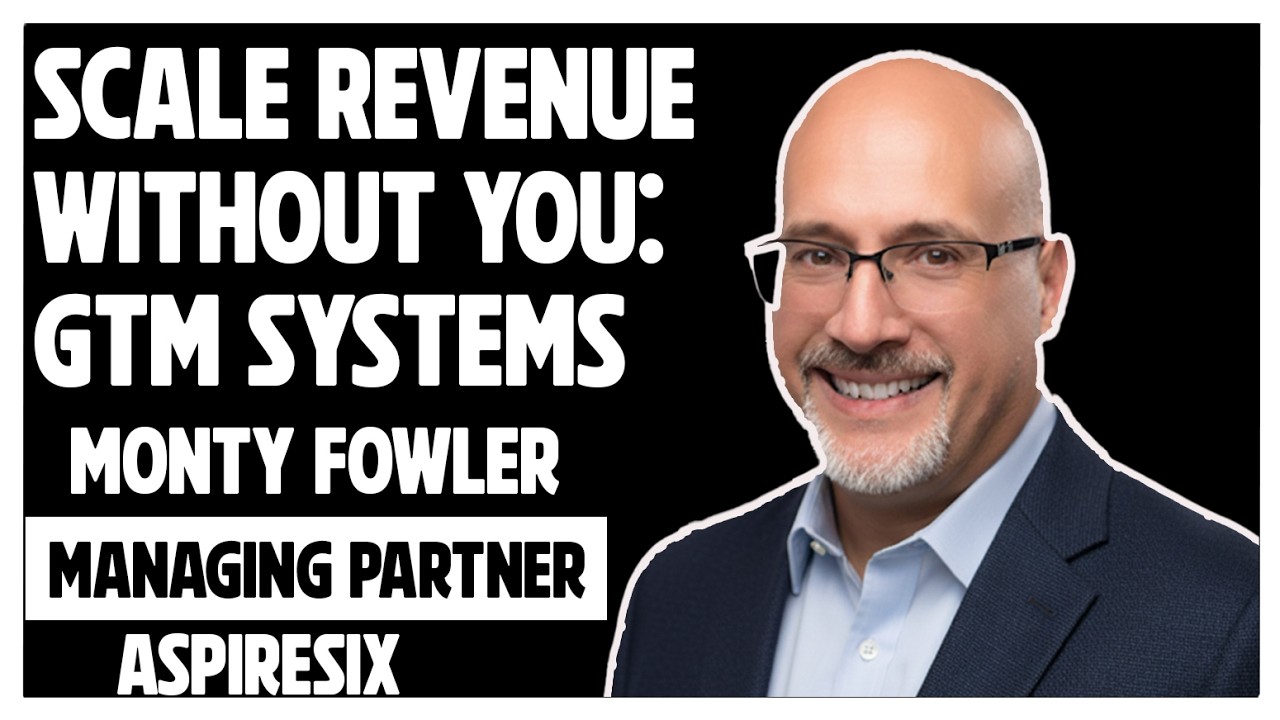 EP#35 Building Scalable GTM Systems that Survive without you --- Monty Fowler