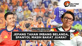 Halftime Break #184 - Jepang Tahan Imbang Belanda, Spanyol Masih Bakat Juara?