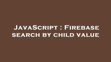 JavaScript : Firebase search by child value