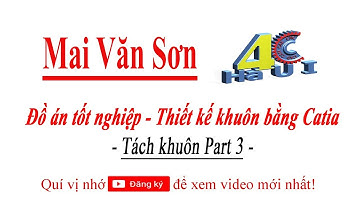 MAI VĂN SƠN - 4CHaUI - Thiết kế khuôn trên Catia - Part 3 - Tutorial Catia Design Mold