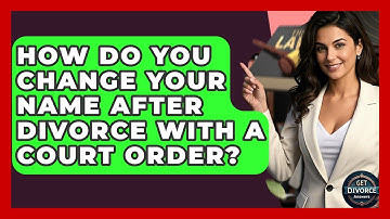 How Do You Change Your Name After Divorce With A Court Order? - Get Divorce Answers