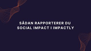Sådan Rapporterer Du Social Impact I Impactly