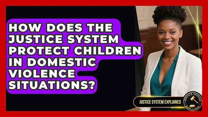 How Does the Justice System Protect Children in Domestic Violence Situations?
