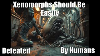 Xenomorphs Should Be Easily Defeated By Humans! : Change My Mind!