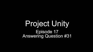 Project Unity Episode 17: Answering Question 31