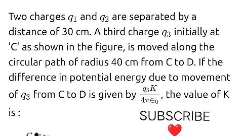 #jeemain2025 Two charges q1 and q2 are separated by a distance of 30 cm. A third charge q3 initially