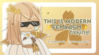 This is modern feminism talking! || Ft. Financier Cookie ✨