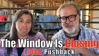 The Window Is Closing  Local Pushback | Big Family Homestead